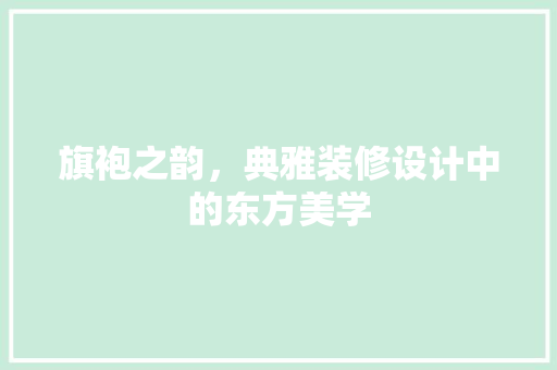 旗袍之韵，典雅装修设计中的东方美学  第1张