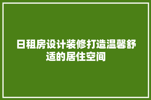 日租房设计装修打造温馨舒适的居住空间
