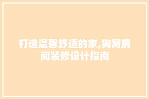 打造温馨舒适的家,狗窝房间装修设计指南