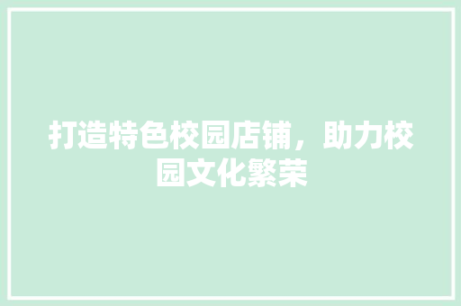 打造特色校园店铺，助力校园文化繁荣