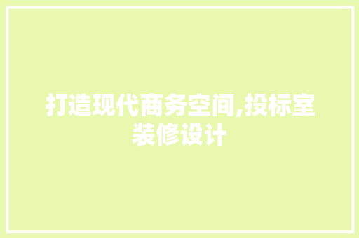 打造现代商务空间,投标室装修设计