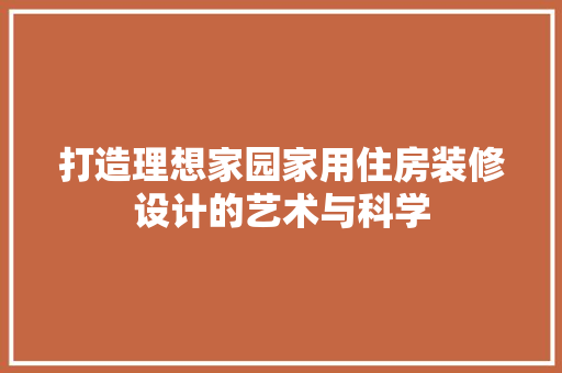 打造理想家园家用住房装修设计的艺术与科学