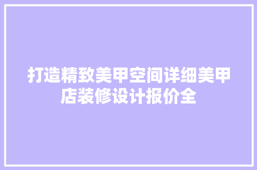 打造精致美甲空间详细美甲店装修设计报价全