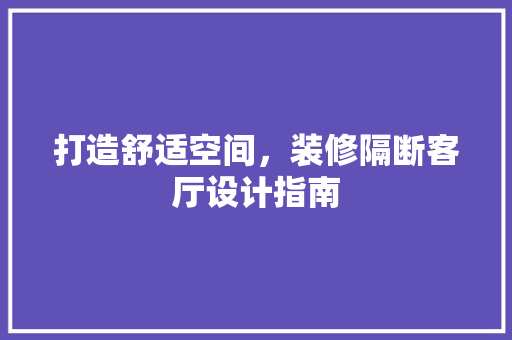 打造舒适空间，装修隔断客厅设计指南