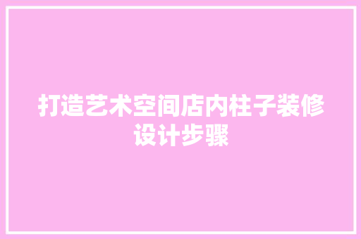 打造艺术空间店内柱子装修设计步骤
