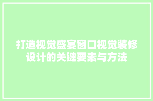 打造视觉盛宴窗口视觉装修设计的关键要素与方法