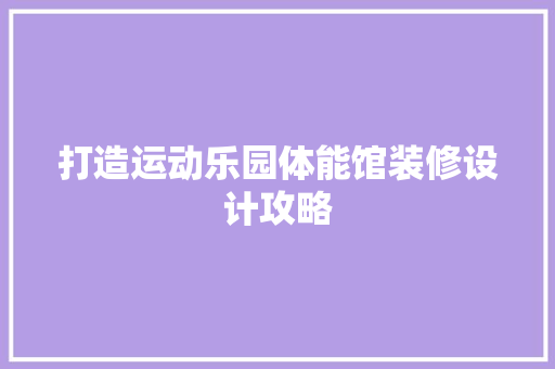 打造运动乐园体能馆装修设计攻略