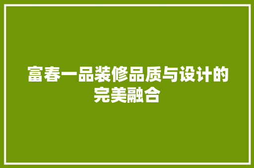 富春一品装修品质与设计的完美融合