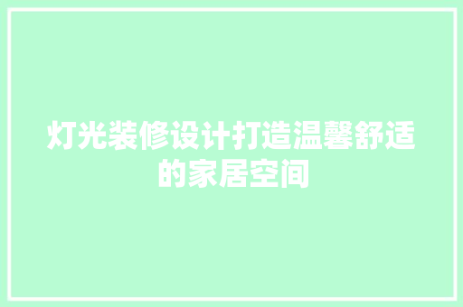 灯光装修设计打造温馨舒适的家居空间