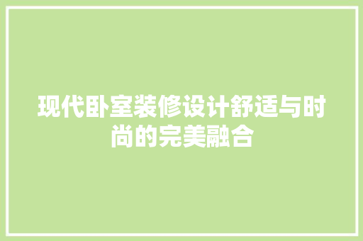 现代卧室装修设计舒适与时尚的完美融合