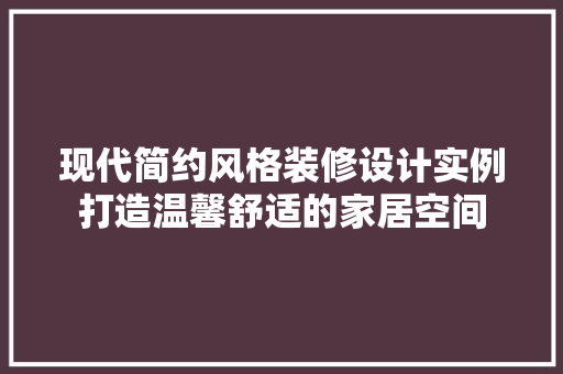 现代简约风格装修设计实例打造温馨舒适的家居空间
