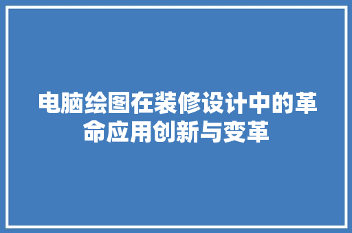 电脑绘图在装修设计中的革命应用创新与变革