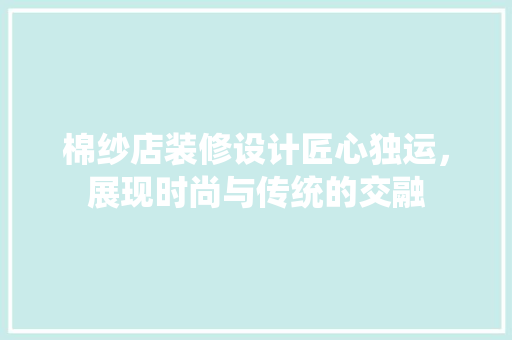 棉纱店装修设计匠心独运，展现时尚与传统的交融