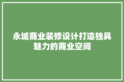 永城商业装修设计打造独具魅力的商业空间