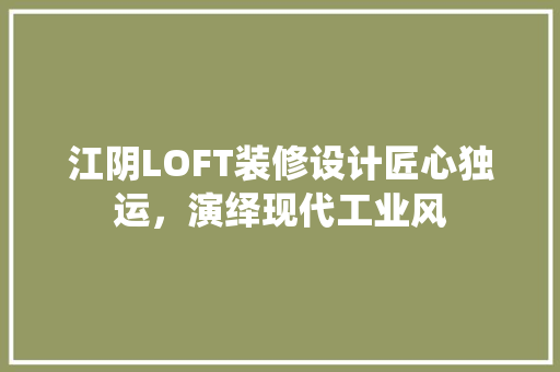 江阴LOFT装修设计匠心独运，演绎现代工业风