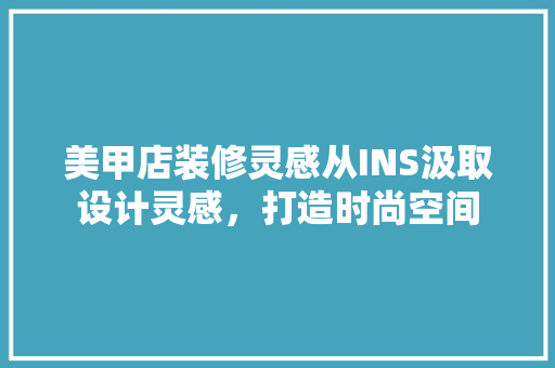美甲店装修灵感从INS汲取设计灵感，打造时尚空间