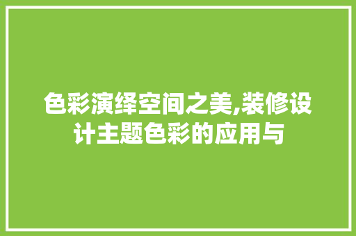 色彩演绎空间之美,装修设计主题色彩的应用与