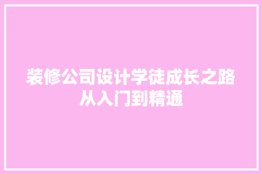 装修公司设计学徒成长之路从入门到精通