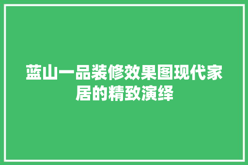 蓝山一品装修效果图现代家居的精致演绎