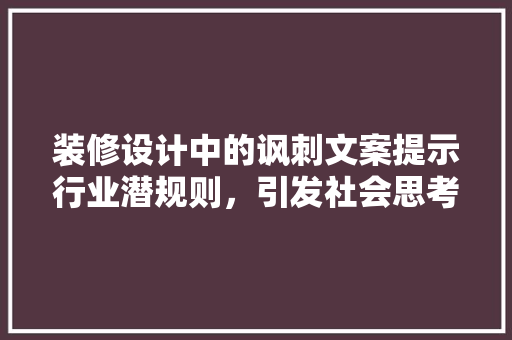 装修设计中的讽刺文案提示行业潜规则，引发社会思考