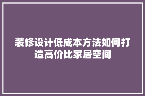 装修设计低成本方法如何打造高价比家居空间