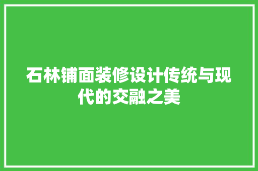 石林铺面装修设计传统与现代的交融之美
