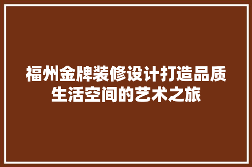 福州金牌装修设计打造品质生活空间的艺术之旅