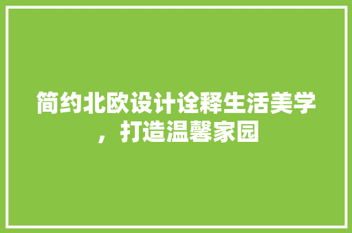 简约北欧设计诠释生活美学，打造温馨家园
