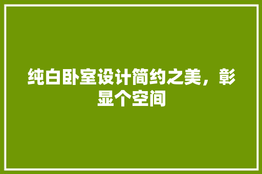 纯白卧室设计简约之美，彰显个空间