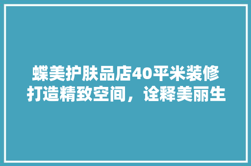 蝶美护肤品店40平米装修打造精致空间，诠释美丽生活