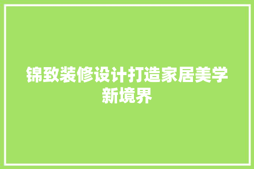 锦致装修设计打造家居美学新境界