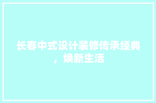 长春中式设计装修传承经典，焕新生活