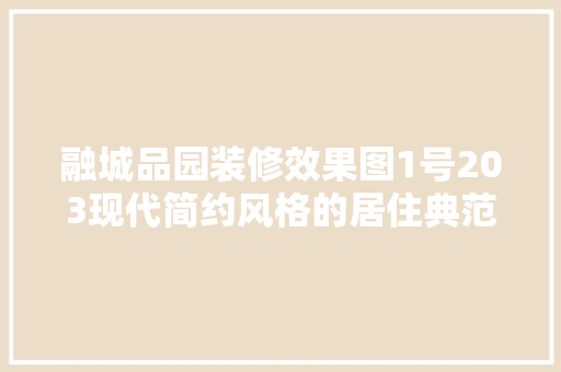 融城品园装修效果图1号203现代简约风格的居住典范