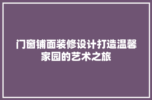 门窗铺面装修设计打造温馨家园的艺术之旅
