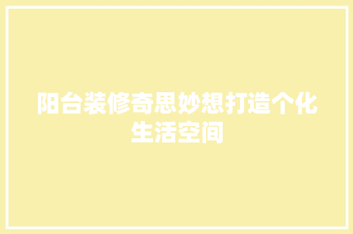 阳台装修奇思妙想打造个化生活空间