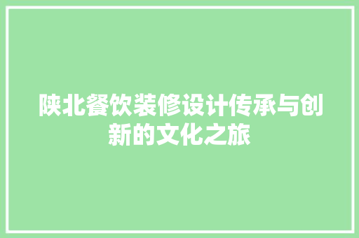 陕北餐饮装修设计传承与创新的文化之旅