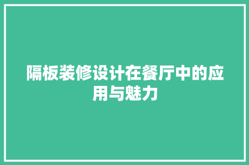 隔板装修设计在餐厅中的应用与魅力