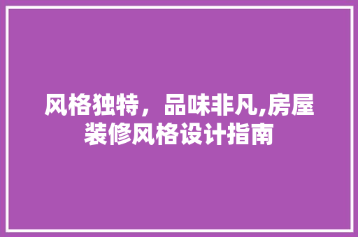 风格独特，品味非凡,房屋装修风格设计指南