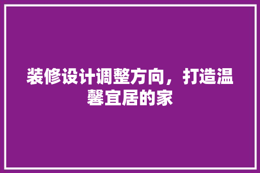 装修设计调整方向，打造温馨宜居的家