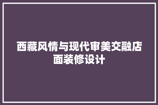 西藏风情与现代审美交融店面装修设计