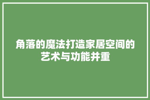 角落的魔法打造家居空间的艺术与功能并重