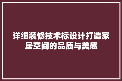详细装修技术标设计打造家居空间的品质与美感