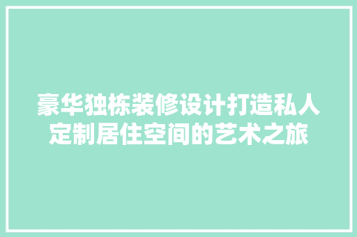豪华独栋装修设计打造私人定制居住空间的艺术之旅