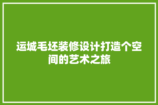 运城毛坯装修设计打造个空间的艺术之旅