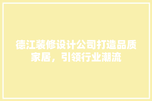 德江装修设计公司打造品质家居，引领行业潮流