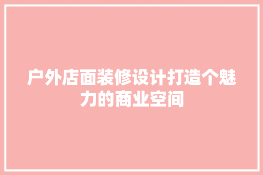 户外店面装修设计打造个魅力的商业空间