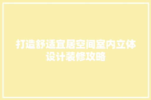 打造舒适宜居空间室内立体设计装修攻略
