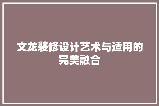 文龙装修设计艺术与适用的完美融合