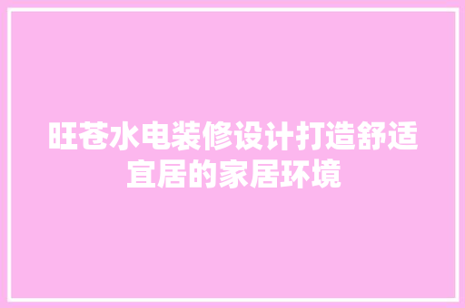 旺苍水电装修设计打造舒适宜居的家居环境
