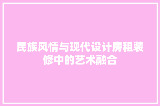 民族风情与现代设计房租装修中的艺术融合